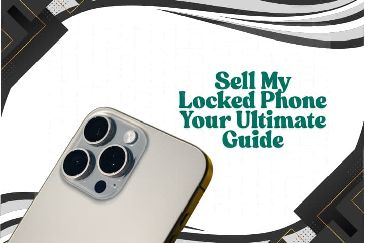 Sell My Locked Phone Your Ultimate Guide
