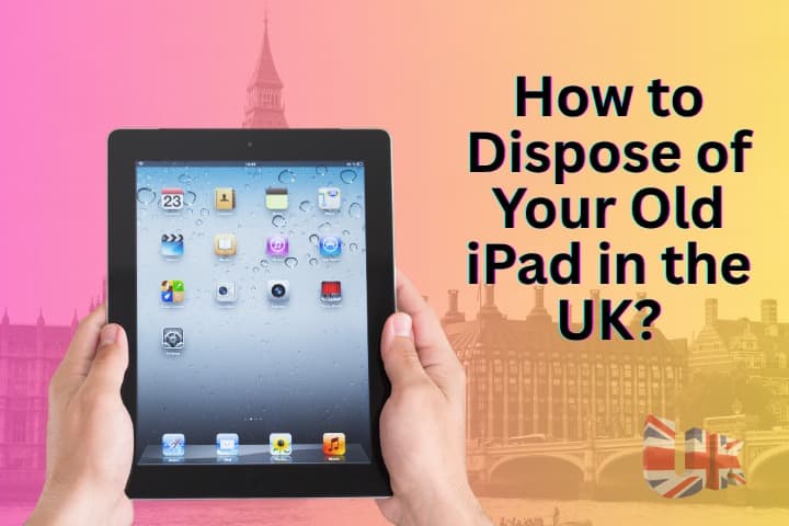 How to Dispose of Your Old iPad in the UK